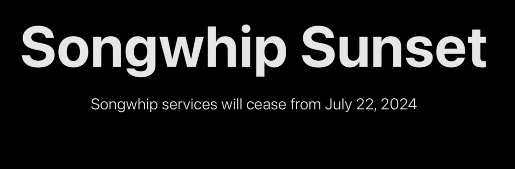 A screen capture says "Song whip Sunset - Song whip services will cease from July 22, 2024". Just one more loss for unsigned musicians.